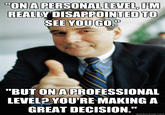 "ON A PERSONAL LEVEL,UM REALLY DISAPPOINTED TO SEE YOUGO "BUT ONA PROFESSIONAL LEVEL YOU'RE MAKING A GREAT DECISION." quickmeme.com