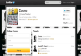 twitter Search Have an account? Sign in ▼ Cosmo Follow @Cosmo TheGod Arrest One ofYou can't arrest an idea. - UGNaz Us; Two MoreStaten Island, NY http:llwww.ugnazi.com Appear:. You Can't ARREST AN IDEA/ 33 TWEETS 32 FOLLOWING 110,271 FOLLOWERS Follow Cosmo Tweets Full name Email Password 28 May Cosmo Nothing lasts forever. #UGNazi Expand @CosmoTheGod JoshT MrOS Josh MrOs 28 May Jackal Chacal a.JackalAnon @UG ummm w--? 1Retweeted by Cosmo Sign up View conversation
