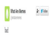 What Are Memes @whatarememes Follow ▼ bad