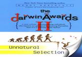 New York Times bestselling author WENDYNORTHCUTT Creator of www.DarwinAwards.com the darwinAwařds A new volume commemoreting individuals who improve our genepool by temoving themselves from it in a sublimely idjotic fashion 丝丝 Unnatural Selection