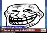 Breaking News LIVE You've just been trolled! SUCKER! T EXCLUSIVE ICAN HASCH EEZBURGER.COM 흡후 e