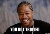 YOU GOT TROLLED TROLL MES