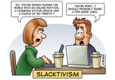 SO, YOU'RE GONNA CHANGE THE WORLD WITH AN ONLINE PETITION, A FACEBOOK STATUS UPDATE AND A COUPLE OF RE-TWEETS? YOU'RE RIGHT, I SHOULD PROBABLY SHARE A FEW MORE LINKS SLACKTIVISM