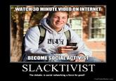 WATCH 30 MINUTE VIDEO ON INTERNET TNH BECOME SOCIAL ACTIVIST SLACKTIVIST The debate: is social networking a force for good? FreePosterMaker.comm