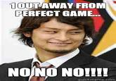 OUT AWAY FROM PERFECT GAME... NONO NOI!I! quickmeme.com