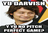 YU DARVISH Y YUNO PITCH PERFECT GAME? quickmeme.com