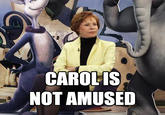 CAROLIS NOT AMUSED