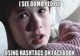 ISEE DUMB PEOPLE USING HASHTAGS ON FACEBOOK