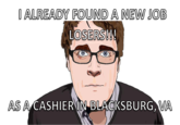 adam orth O ALREADY FOUND A NEW JOB OSERS AS A CASHIER IN BLACKSBURG, VA