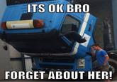 1cb.jpg ITS OK BRO L) FORGET ABOUT HER!