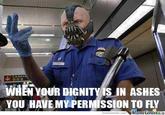 e48.jpg WHEN YOUR DIGNITYS IN ASHES YOU HAVE MY PERMISSION TO FLY memecenter.com MemeCennter