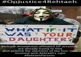 #OpJustice4Rehtaeh WHAT IF IT WAS YOUR DAUGHTER 2 Multiple Anonymous-affiliated OP accounts are already trying to find and publish the identities of the four men involved with Rehtaeh's r--- #RehtaehParsons