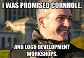 IWAS PROMISEDCORNHOLE. AND LOGO DEVELOPMENT WORKSHOPS. quickmeme.com