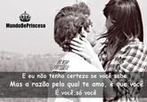 MundoDePrinceso E eu não tenho certeza se você sabe Mas a razão pelo qual te amo, é que você E você,só você