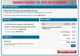 DOMINO'S TRACKER" PETE THE PIZZAMAKER THANK YOU FOR YOUR ORDER order #231346 was successfully placed You should receive a confirmation email shortly containing your order number and the store information. If you have any questions about the order, please call the store directly at (909) 866-3555 ORDER PROFILE ORDER SUMHARY ITEM QUANTITY PRICE Your order will be ready in: 45-55 MINUTES. DELIVERY to 41234 BIG BEAR BLVD BIG BEAR LAKE, CA 92315 Your store can be reached at: (909) 866-3555. You can be reached at: (909) 866-8815 2 $33.98 Medium (12") Hand Tossed Buffalo Chicken Pizza Food & Beverage: $33.98 Delivery Fee: $3.75 Taxes $2.92 Total: $40.65 PRINT PAYMENT TYPE $40.65 CASH CASH NOTES: Drivers carry less than $20 in change and checks are not accepted for online orders. DOMINO'S HOMEPAGE