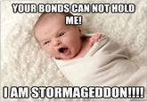 YOUR BONDSCANNOT HOLD ME! DAMSTORMAGEDDONL!!