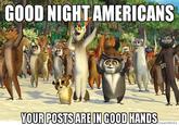 GOOD NIGHTAMERICANS YOUR POSTS ARE IN GOOD HANDS DreamWorks