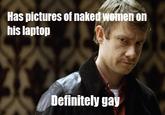 Has pictures of naked women on his laptop Definitely gay