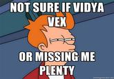 NOT SURE IF VIDYA VEK OR MISSING ME PLENTY memegenerator.net