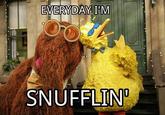 Snufflin' EVERYDAY I'M SNUFFLIN