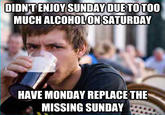 aec.jpg DIDNT ENJOYSUNDAY DUETOTOO MUCH ALCOHOLONSATURDAY HAVE MONDAY REPLACE THE MISSING SUNDAY