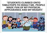 d8c.jpg 'STUDENTS CLIMBED ONTO TABLETOPS TO INSULT ME.PEOPLE MADE FUN OF MY PHYSICAL APPEARANCE AND MYWEIGHT