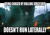 BEING CHASED BY ROLLING SPACESHI DOESN'T RUN LATERALLY