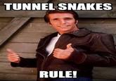 TUNNEL SNAKES RULE!