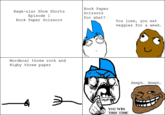 Rage-ular Show Shorts Episode 1 Rock Paper Scissors Rock Paper Scissors for what? You lose, you eat veggies for a week. Mordecai threw rock and Rigby threw paper Il Hmmph. Hmmph. YOU WIN ンTHIS TIME