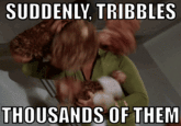 Troubling tribbles SUDDENLV TRIBBLES THOUSANDS OF THEM