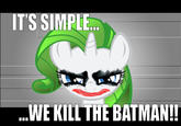 ITS SIMPLE WEKILL THE BATMAN!