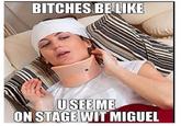 BITCHES BE LIKE USEEM ON STAGE WIT MIGUEL