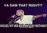 YA SAW THAT RIGHT!? MIGUEL HIT HER &YAAINTSAY NOTHING?