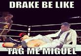 DRAKE BE LIKE it TAG ME MIGUEL