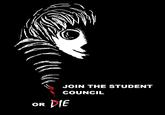 JOIN THE STUDENT COUNCIL OR Visual arts Black and white black black and white text poster font emotion monochrome photography graphic design monochrome fictional character