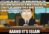LETSNOT BEHASTV.THEWORLDVIEW OFTHE GUYS WHO HACKED OFF A MAN'S HEAD ON THE STREETS OFLONDON COULD HAVE DERIVED FROM ANY NUMBEROF AAAND IT'S ISLAM quickmeme.com