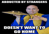 ABDUCTED BY STRANGERS DOESNT WANTTO GO HOME