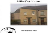 Hitler('s) house. I see why I lived there!