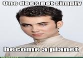Onedoesnotsimply become a planet MEMEBASE.com