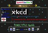 AHOOGeoCities UNDER CONSTRUCTION &NBSP CA HREF-"A webcomic of romance, sarcasm, math, and lanqua ge To commemorate this, xkcd.com has been redesigned COMIC TITLE: Nachos BINK /BLINK