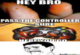 HEY BRO PASS THECONTROLLER SURE memecenter.com emetenter