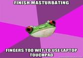 f42.jpg FINISH MASTURBATING FINGERS TOO WET TO USE LAPTOP TOUCHPADmugunorator.nt