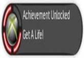Achievement Unlocked Get A Life!