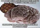 HUMANSARE COMPLEX INDIVIDUALS WHOALL THINK DIFFERENTLYAND FEELEMOTION GROUPSTHEMBASED ON SKIN COLOR meiecjeneraior.rie