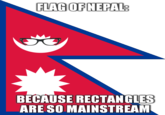 FLAG OFNEPAL BECAUSE RECTANGLES ARE SO MAINSTREAM