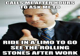 CALLS HOURS MEAFTER TOASKMETO RIDE INALIMO TO GO SEE THE ROLLING STONES AFTER WORK quickmeme.com