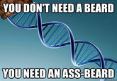 YOU DON'T NEED A BEARD YOU NEED AN ASS-BEARD ckmeme:com