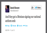 y Follow David Bowen @davidbowen21 And they got a Mexican signing our national anthem smh Reply乜Retweet ★Favorite More 8:56 PM-11 Jun 13