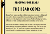 RESOURCES FOR BEARS THE BEAR CODES Because "Bears" mean so many things to different people, because bears come in all shapes and sizes and have different sexual proclivities, because classified ad prices are SOooooo expensive, we (while eating lunch at a Boulder, Colorado, Wendy's on Thanksgiving weekend, 1989) came up with this incredibly-scientific system to describe bears and bear-like men Since we both have interests in astronomy, we are well-versed in star and galaxy classification systems, which use prototypes to set the standards for describing things. Rather than just saying something is of "Type I" or "Type II" (etc.), it is better to use natural features to describe an object, in particular as a continuum of a range of features. Such is the case with bears.