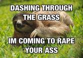 DASHING THROUGH THE GRASS IM COMING TO R--- YOUR ASS